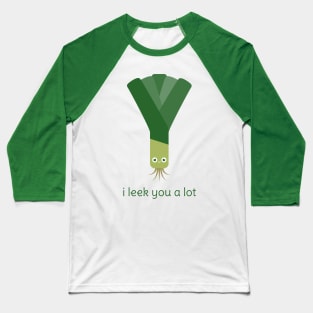 I Leek You a Lot Baseball T-Shirt